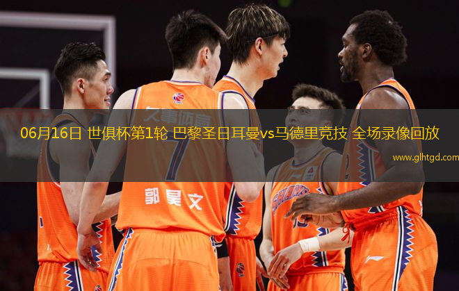 06月16日 世俱杯第1輪 巴黎圣日耳曼vs馬德里競技 全場錄像回放