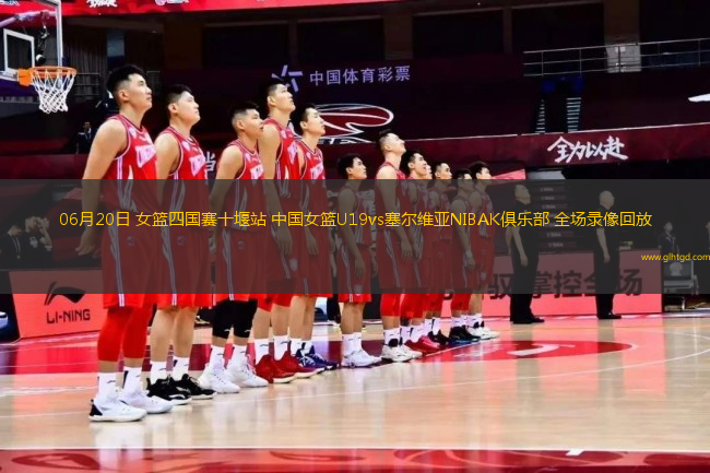 06月20日 女籃四國(guó)賽十堰站 中國(guó)女籃U19vs塞爾維亞NIBAK俱樂部 全場(chǎng)錄像回放