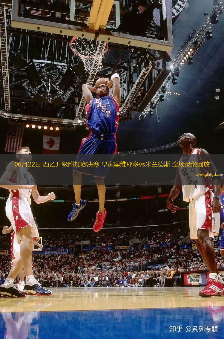 06月22日 西乙升級附加賽決賽 皇家奧維耶多vs米蘭德斯 全場錄像回放