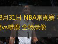 03月31日 NBA常規(guī)賽 老鷹vs雄鹿 全場錄像