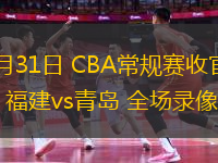 03月31日 CBA常規(guī)賽收官戰(zhàn) 福建vs青島 全場錄像