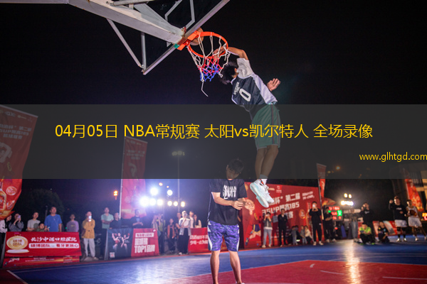 04月05日 NBA常規(guī)賽 太陽vs凱爾特人 全場錄像