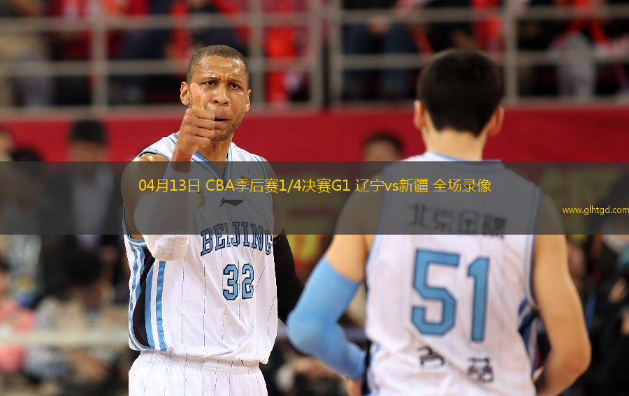 04月13日 CBA季后賽1/4決賽G1 遼寧vs新疆 全場(chǎng)錄像