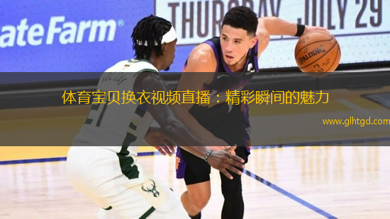 體育寶貝換衣視頻直播：精彩瞬間的魅力