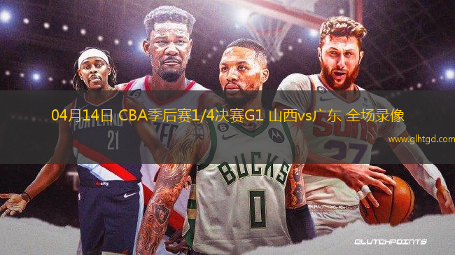 04月14日 CBA季后賽1/4決賽G1 山西vs廣東 全場錄像