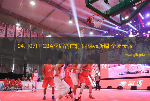 04月07日 CBA季后賽首輪 同曦vs新疆 全場(chǎng)錄像