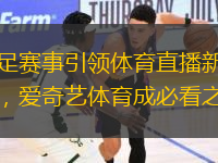 女足賽事引領(lǐng)體育直播新潮流，愛奇藝體育成必看之地