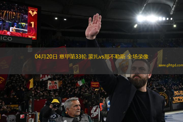 04月20日 意甲第33輪 蒙扎vs那不勒斯 全場(chǎng)錄像