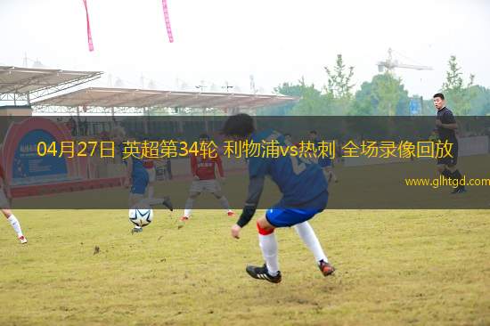 04月27日 英超第34輪 利物浦vs熱刺 全場錄像回放