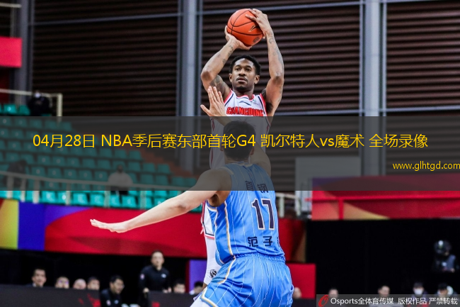 04月28日 NBA季后賽東部首輪G4 凱爾特人vs魔術(shù) 全場錄像