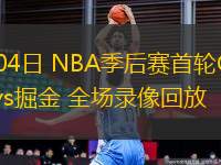 05月04日 NBA季后賽首輪G7 快船vs掘金 全場錄像回放