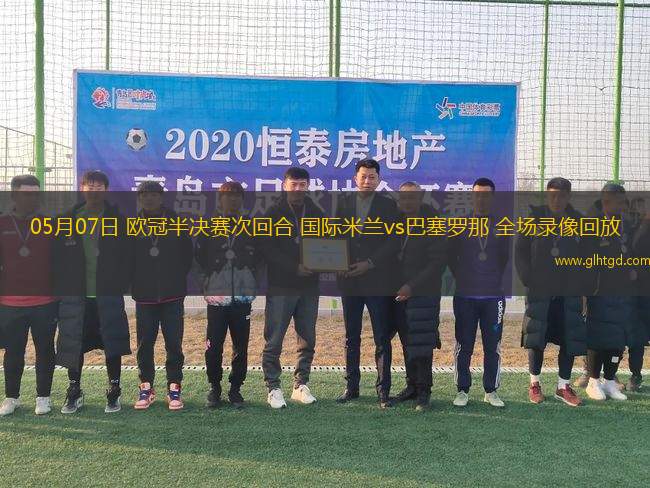 05月07日 歐冠半決賽次回合 國際米蘭vs巴塞羅那 全場(chǎng)錄像回放