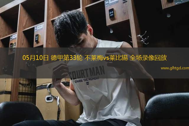 05月10日 德甲第33輪 不萊梅vs萊比錫 全場(chǎng)錄像回放
