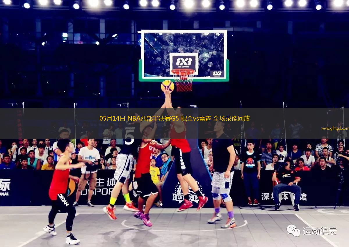 05月14日 NBA西部半決賽G5 掘金vs雷霆 全場錄像回放