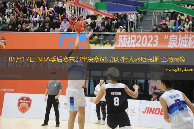 05月17日 NBA季后賽東部半決賽G6 凱爾特人vs尼克斯 全場(chǎng)錄像