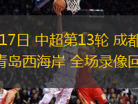 05月17日 中超第13輪 成都蓉城vs青島西海岸 全場錄像回放
