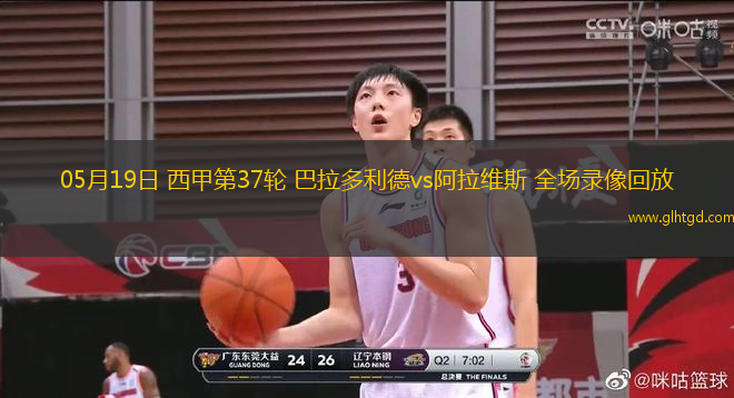05月19日 西甲第37輪 巴拉多利德vs阿拉維斯 全場錄像回放