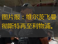圖片報(bào)：維爾茨飛曼徹斯特再至利物浦。