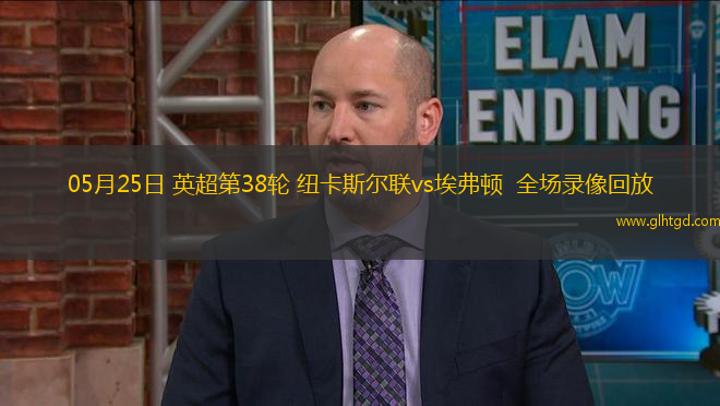 05月25日 英超第38輪 紐卡斯爾聯(lián)vs埃弗頓  全場錄像回放