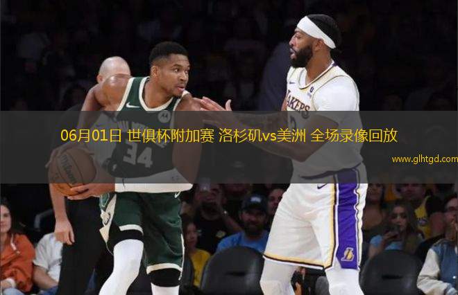 06月01日 世俱杯附加賽 洛杉磯vs美洲 全場錄像回放