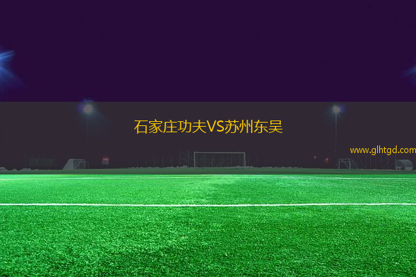 石家莊功夫VS蘇州東吳