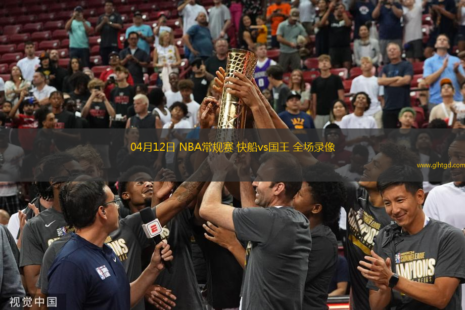04月12日 NBA常規(guī)賽 快船vs國王 全場錄像
