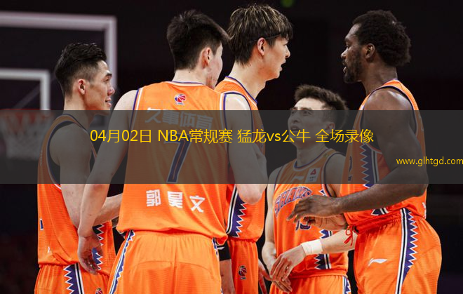 04月02日 NBA常規(guī)賽 猛龍vs公牛 全場錄像