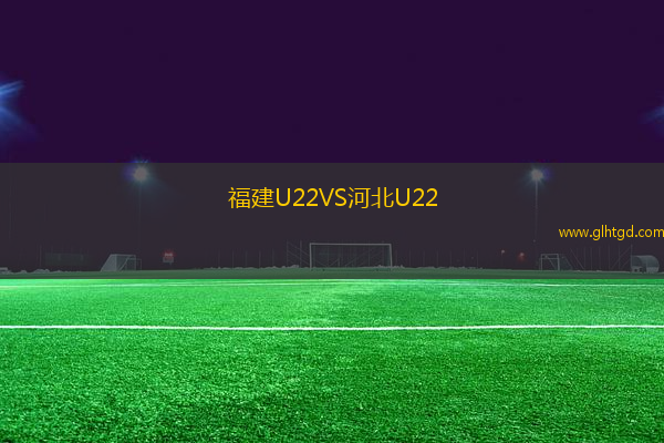 福建U22VS河北U22